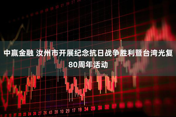 中赢金融 汝州市开展纪念抗日战争胜利暨台湾光复80周年活动